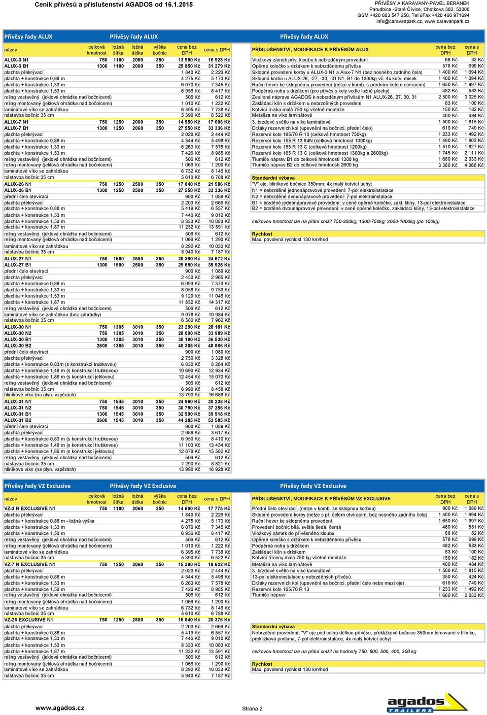 provedení korby u ALUX-3 N1 a Alux-7 N1 (bez nosného zadního čela) 1 400 Kč 1 694 Kč plachta + konstrukce 0,88 m 4 275 Kč 5 173 Kč Sklopná korba u ALUX-26, -27, -30, -31 N1, B1 do 1300kg vč. 4x kotv.