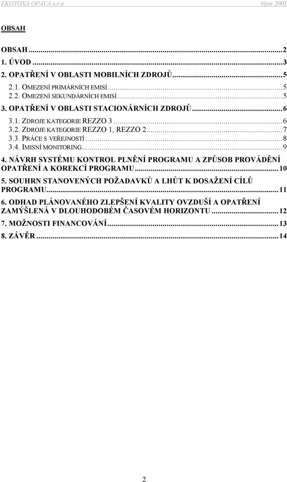 IMISNÍ MONITORING...9 4. NÁVRH SYSTÉMU KONTROL PLNĚNÍ PROGRAMU A ZPŮSOB PROVÁDĚNÍ OPATŘENÍ A KOREKCÍ PROGRAMU...10 5.