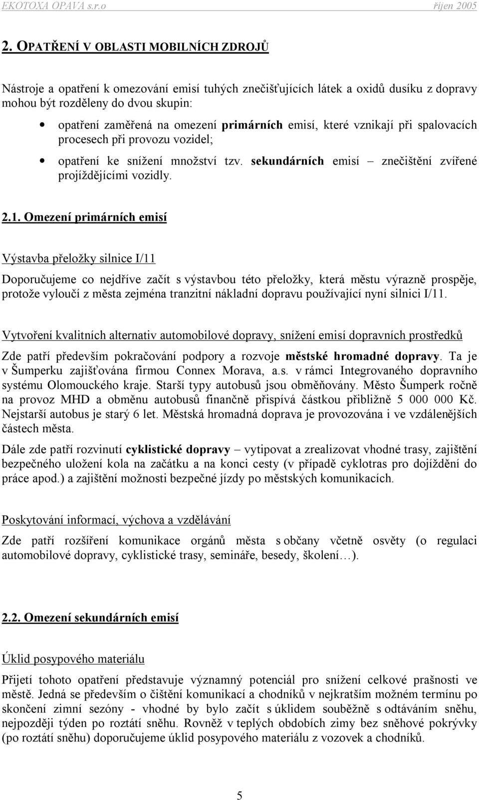 Omezení primárních emisí Výstavba přeložky silnice I/11 Doporučujeme co nejdříve začít s výstavbou této přeložky, která městu výrazně prospěje, protože vyloučí z města zejména tranzitní nákladní