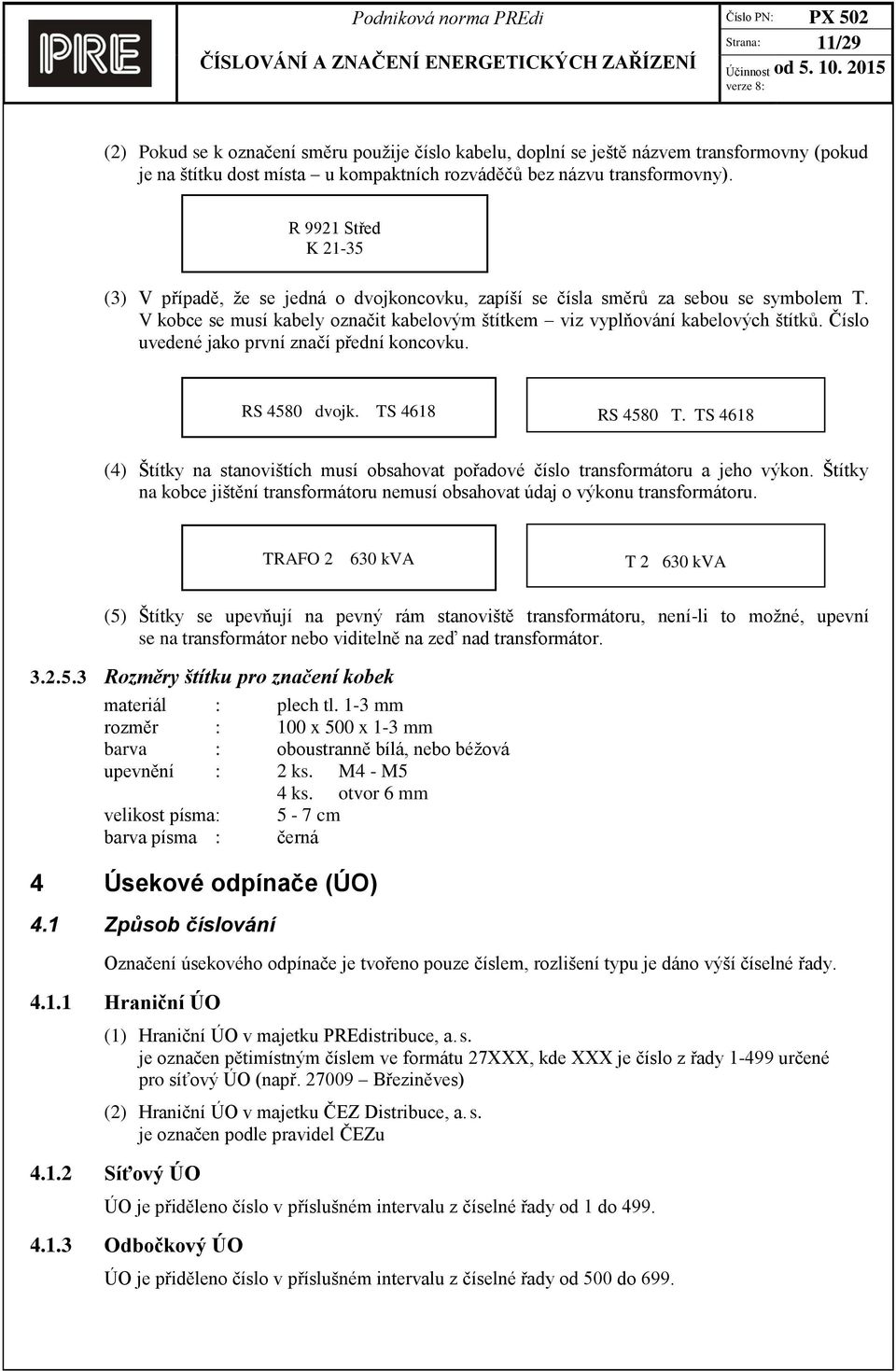 Číslo uvedené jako první značí přední koncovku. RS 4580 dvojk. TS 4618 RS 4580 T. TS 4618 (4) Štítky na stanovištích musí obsahovat pořadové číslo transformátoru a jeho výkon.