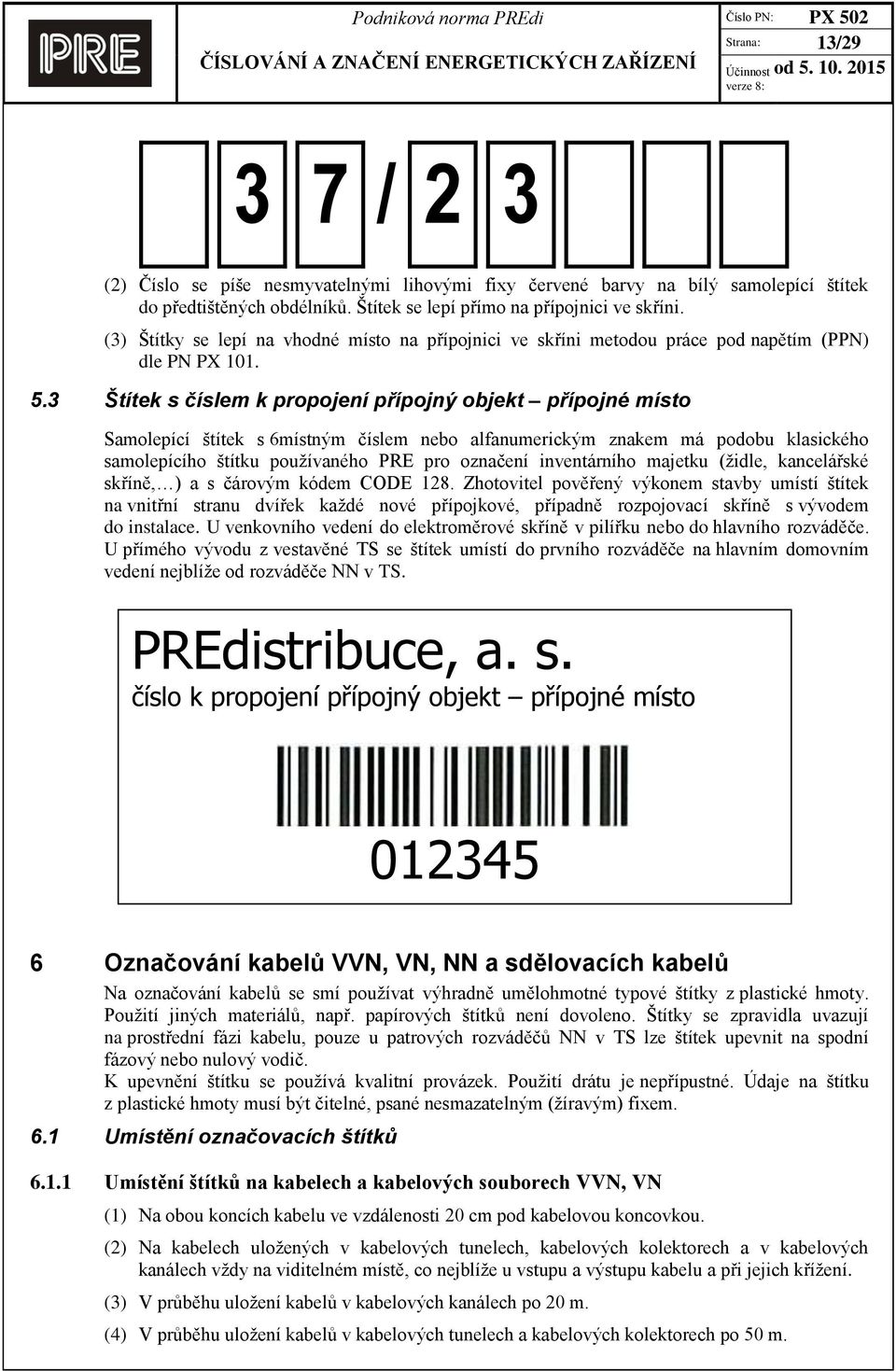 3 Štítek s číslem k propojení přípojný objekt přípojné místo Samolepící štítek s 6místným číslem nebo alfanumerickým znakem má podobu klasického samolepícího štítku používaného PRE pro označení