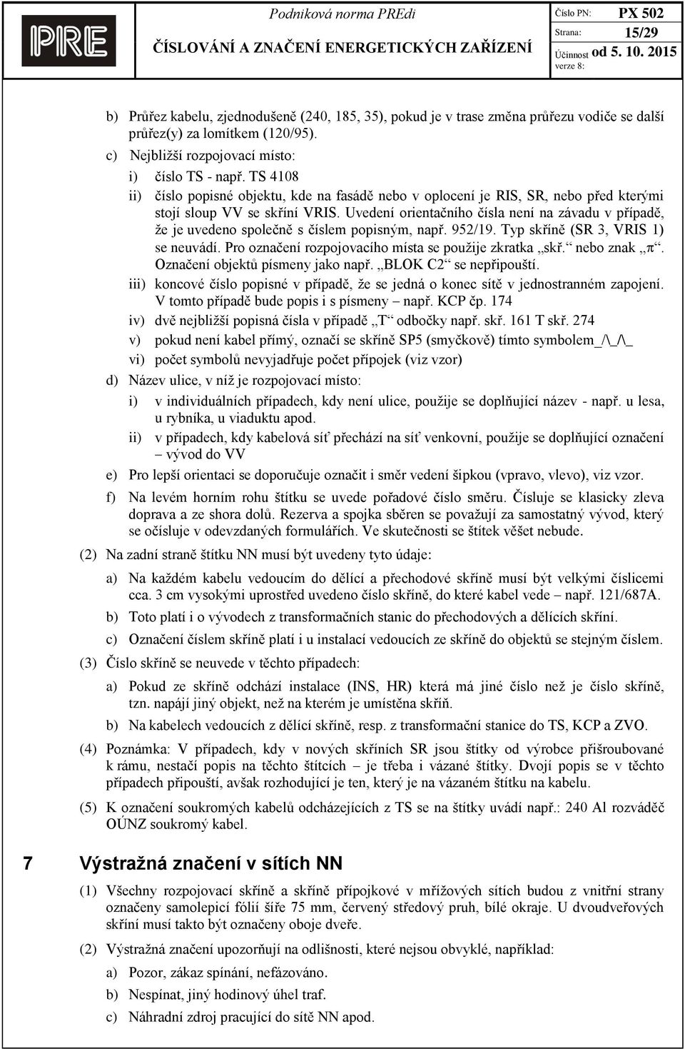 Uvedení orientačního čísla není na závadu v případě, že je uvedeno společně s číslem popisným, např. 952/19. Typ skříně (SR 3, VRIS 1) se neuvádí.