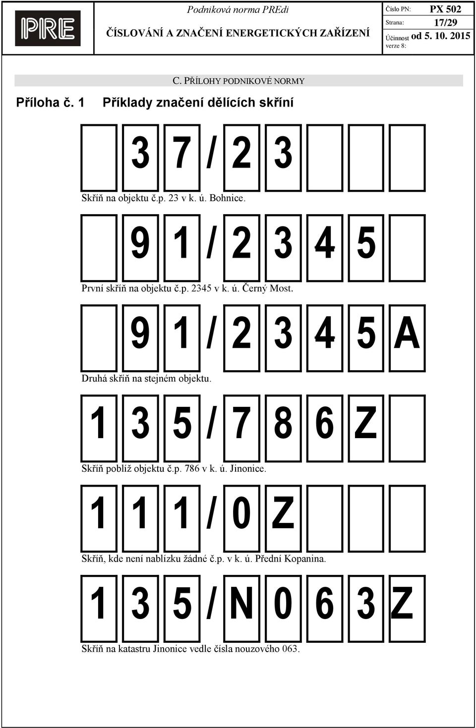 9 1 / 2 3 4 5 A Druhá skříň na stejném objektu. 1 3 5 / 7 8 6 Z Skříň poblíž objektu č.p. 786 v k. ú. Jinonice.