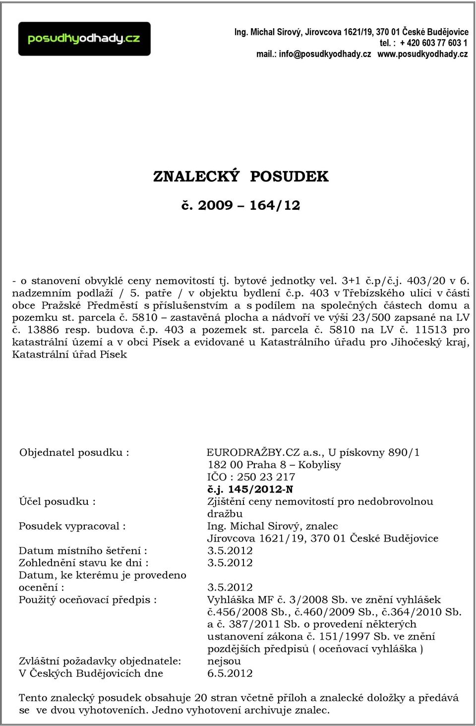 č.j. 403/20 v 6. nadzemním podlaží / 5. patře / v objektu bydlení č.p. 403 v Třebízského ulici v části obce Pražské Předměstí s příslušenstvím a s podílem na společných částech domu a pozemku st.