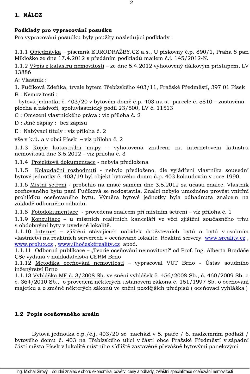 Fučíková Zdeňka, trvale bytem Třebízského 403/11, Pražské Předměstí, 397 01 Písek B : Nemovitosti : - bytová jednotka č. 403/20 v bytovém domě č.p. 403 na st. parcele č.