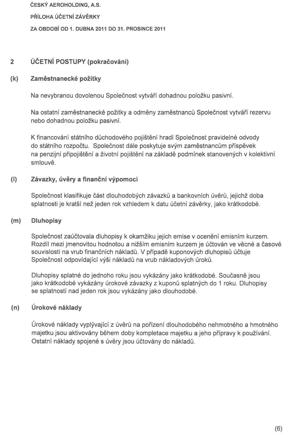 Spolecnost dle poskytuje svym zmestnncum pfispevek n penzijni pripojisteni zivotni pojisteni n zklde podminek stnovenych v kolektivni smlouve. (I) Zvzky.