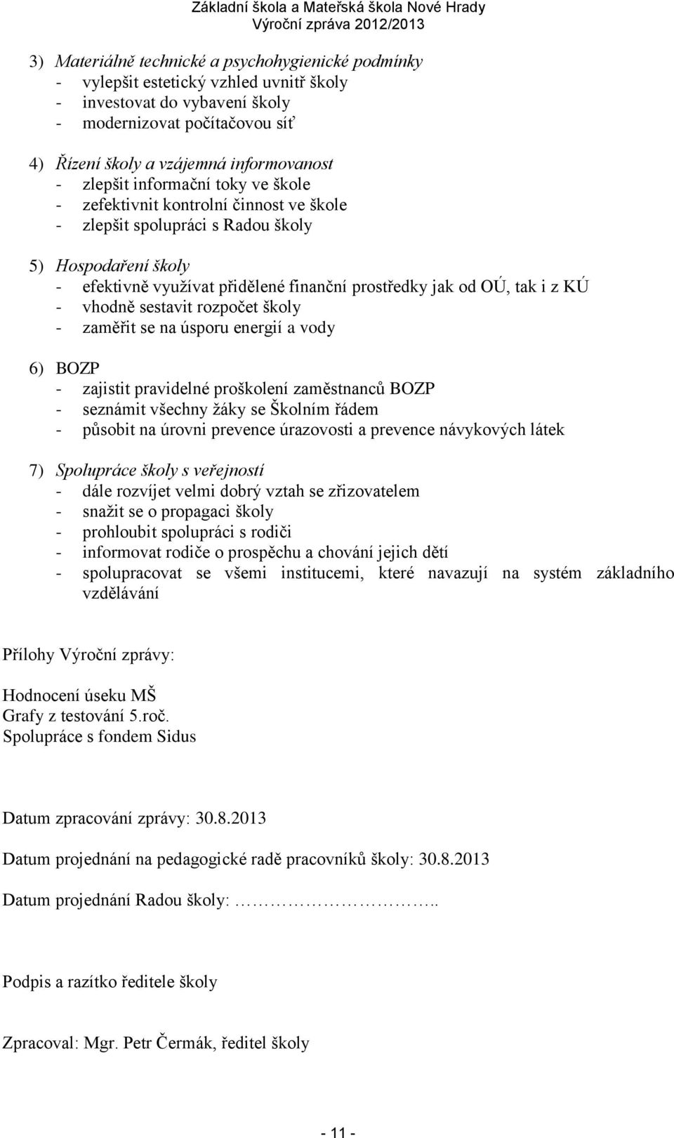 KÚ - vhodně sestavit rozpočet školy - zaměřit se na úsporu energií a vody 6) BOZP - zajistit pravidelné proškolení zaměstnanců BOZP - seznámit všechny žáky se Školním řádem - působit na úrovni