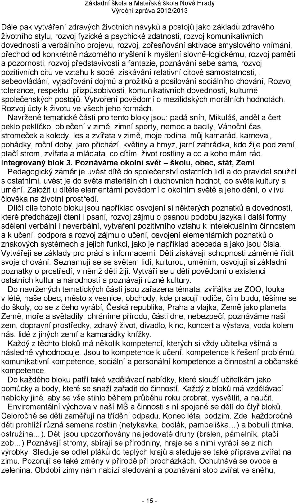 pozitivních citů ve vztahu k sobě, získávání relativní citové samostatnosti,, sebeovládání, vyjadřování dojmů a prožitků a posilování sociálního chování, Rozvoj tolerance, respektu, přizpůsobivosti,