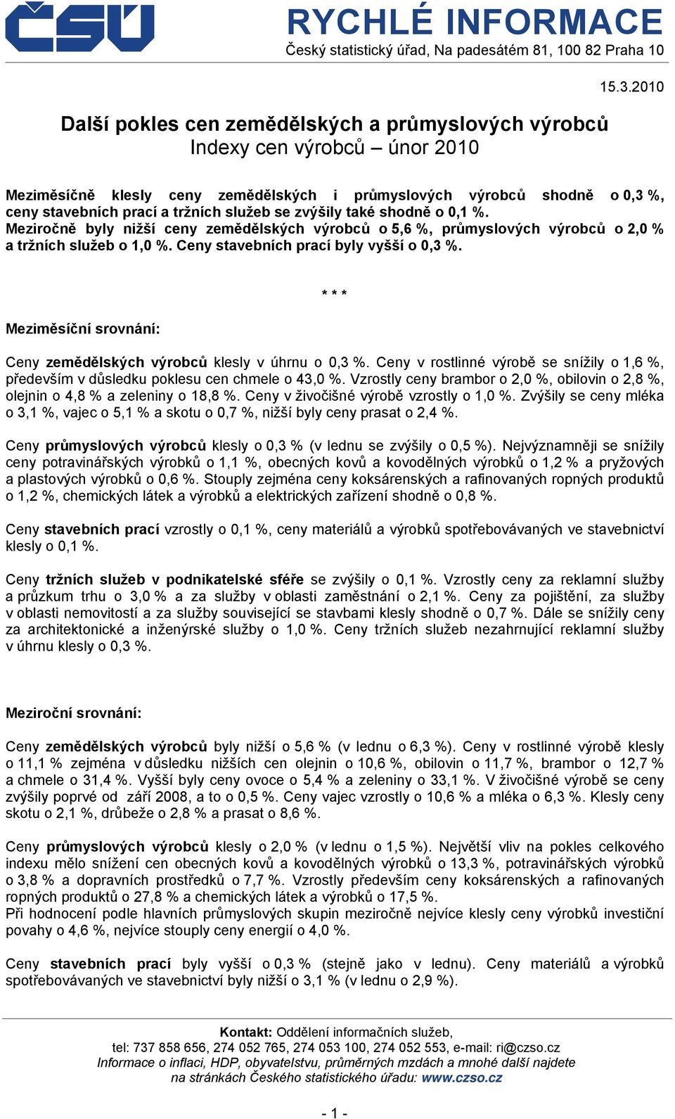 Meziročně byly nižší ceny zemědělských výrobců o 5, %, průmyslových výrobců o, % a tržních služeb o 1, %. Ceny stavebních prací byly vyšší o,3 %.