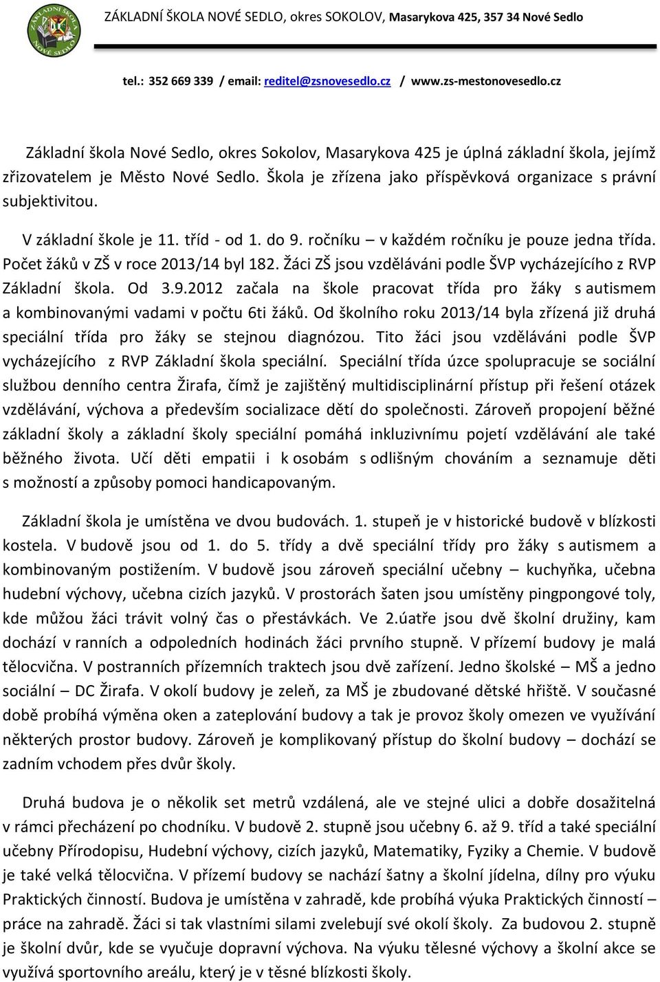 Od 3.9.2012 začala na škole pracovat třída pro žáky s autismem a kombinovanými vadami v počtu 6ti žáků. Od školního roku 2013/14 byla zřízená již druhá speciální třída pro žáky se stejnou diagnózou.