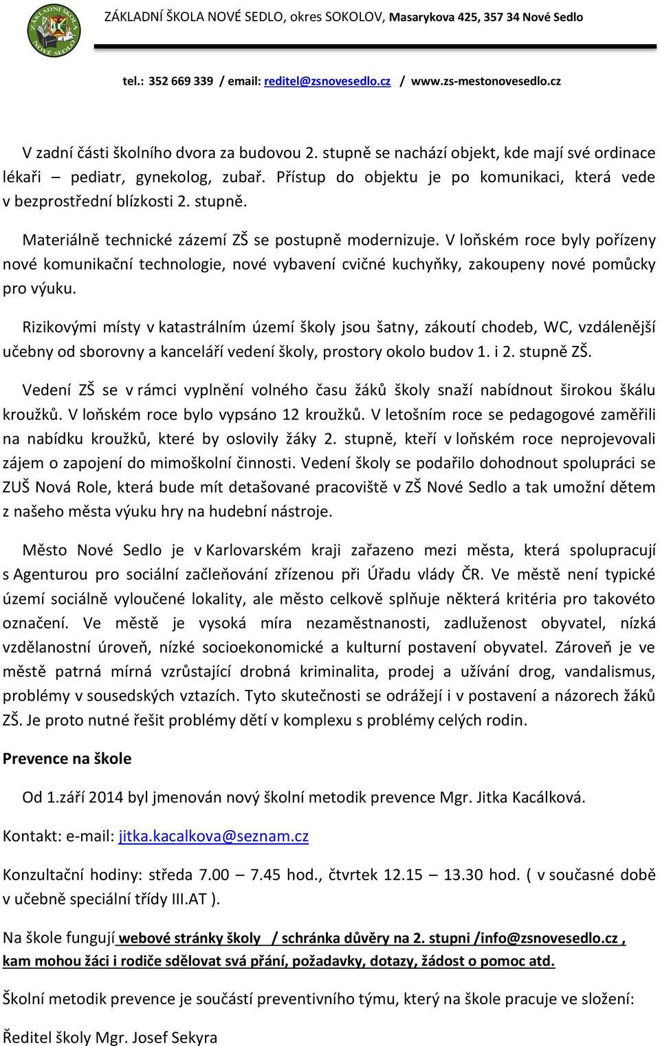 V loňském roce byly pořízeny nové komunikační technologie, nové vybavení cvičné kuchyňky, zakoupeny nové pomůcky pro výuku.