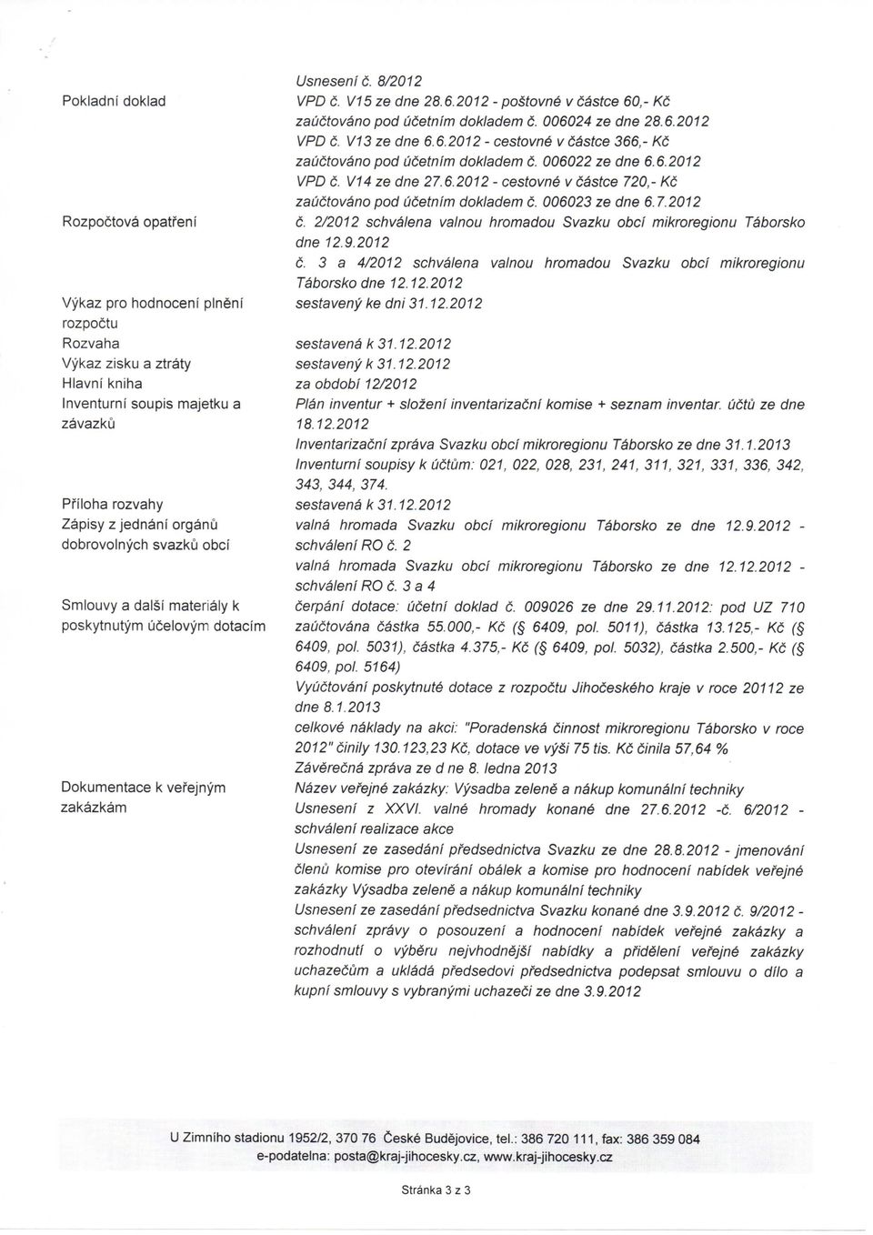 V15 ze dne 28.6.2012 - postovne v castce 60,- Kc zauctovano pod ucetnim dokladem 6. 006024 ze dne 28.6.2012 VPD c. V13 ze dne 6.6.2012- cestovng v castce 366,- Kc zauctovano pod ucetnim dokladem c.