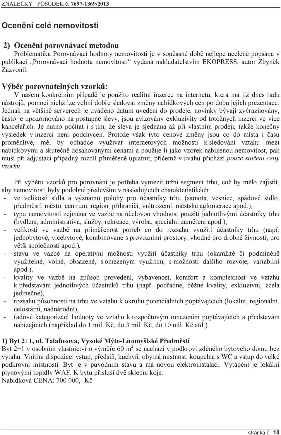 Výběr porovnatelných vzorků: V našem konkrétním případě je použito realitní inzerce na internetu, která má již dnes řadu nástrojů, pomocí nichž lze velmi dobře sledovat změny nabídkových cen po dobu