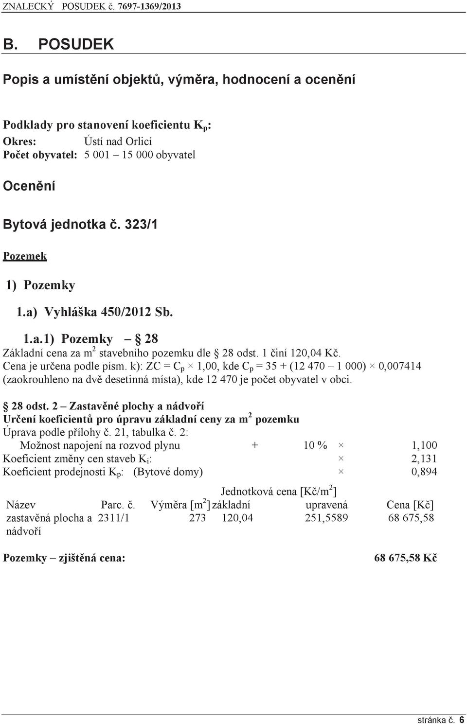 k): ZC = C p 1,00, kde C p = 35 + (12 470 1 000) 0,007414 (zaokrouhleno na dvě desetinná místa), kde 12 470 je počet obyvatel v obci. 28 odst.