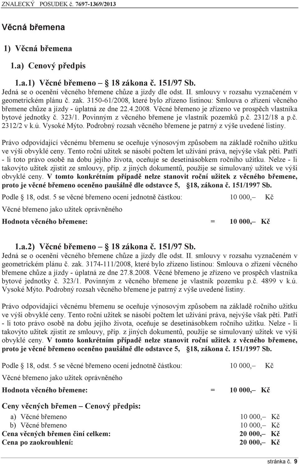 323/1. Povinným z věcného břemene je vlastník pozemků p.č. 2312/18 a p.č. 2312/2 v k.ú. Vysoké Mýto. Podrobný rozsah věcného břemene je patrný z výše uvedené listiny.