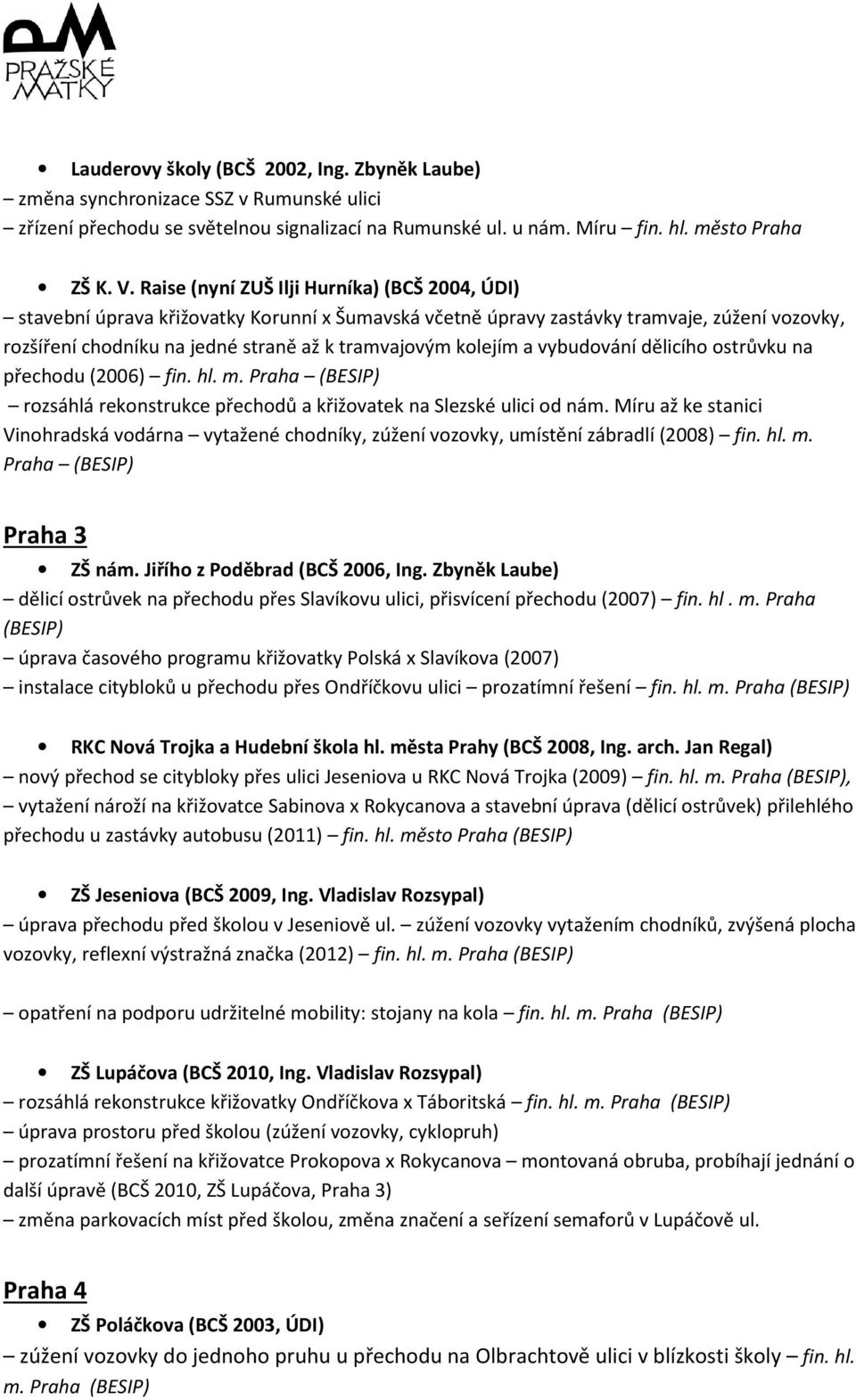 kolejím a vybudování dělicího ostrůvku na přechodu (2006) fin. hl. m. Praha rozsáhlá rekonstrukce přechodů a křižovatek na Slezské ulici od nám.