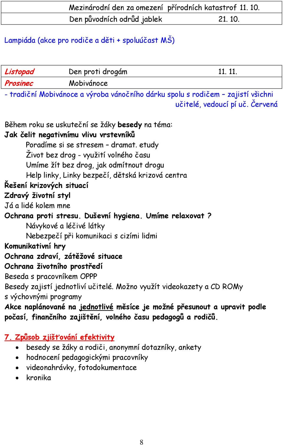 etudy Ţivot bez drog - vyuţití volného času Umíme ţít bez drog, jak odmítnout drogu Help linky, Linky bezpečí, dětská krizová centra Řešení krizových situací Zdravý ţivotní styl Já a lidé kolem mne