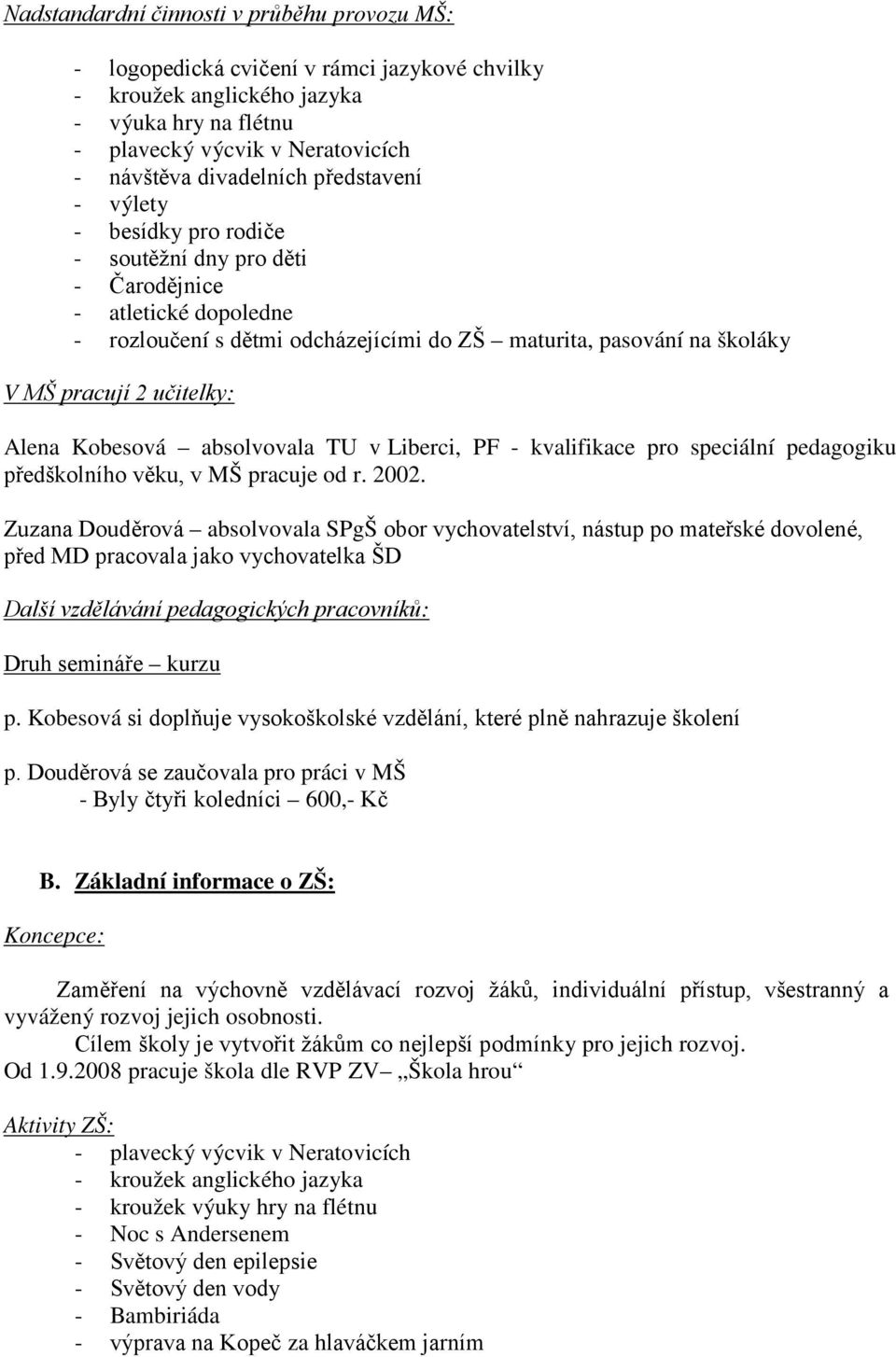 Alena Kobesová absolvovala TU v Liberci, PF - kvalifikace pro speciální pedagogiku předškolního věku, v MŠ pracuje od r. 2002.