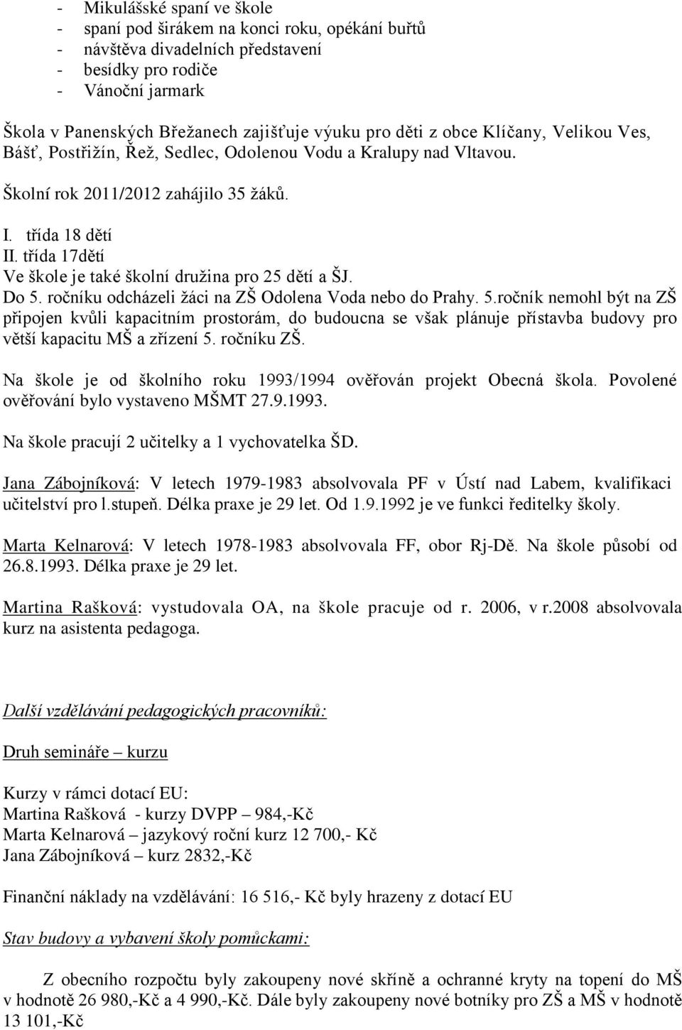 třída 17dětí Ve škole je také školní družina pro 25 dětí a ŠJ. Do 5.