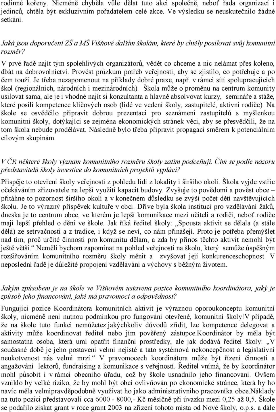 V prvé řadě najít tým spolehlivých organizátorů, vědět co chceme a nic nelámat přes koleno, dbát na dobrovolnictví. Provést průzkum potřeb veřejnosti, aby se zjistilo, co potřebuje a po čem touží.