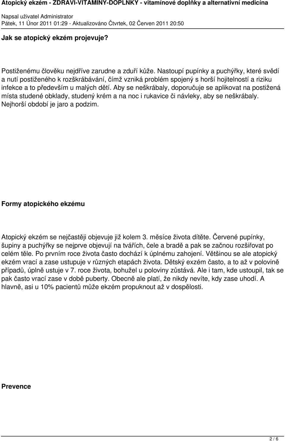 Aby se neškrábaly, doporučuje se aplikovat na postižená místa studené obklady, studený krém a na noc i rukavice či návleky, aby se neškrábaly. Nejhorší období je jaro a podzim.