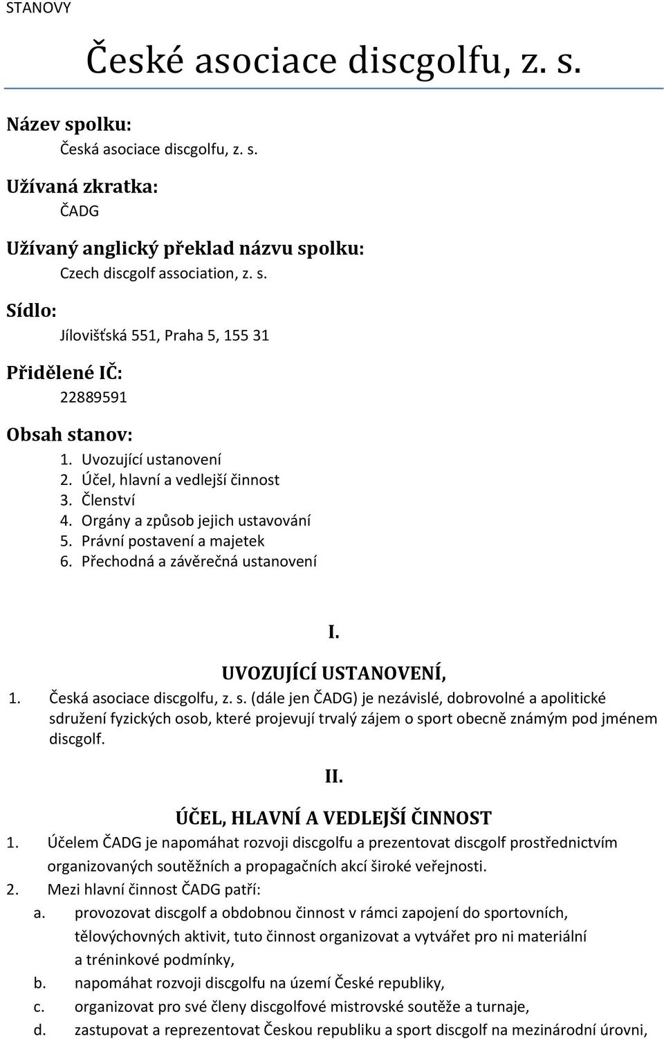 Česká asociace discgolfu, z. s. (dále jen ČADG) je nezávislé, dobrovolné a apolitické sdružení fyzických osob, které projevují trvalý zájem o sport obecně známým pod jménem discgolf. II.