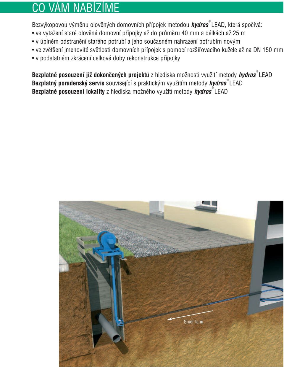 kužele až na DN 150 mm v podstatném zkrácení celkové doby rekonstrukce přípojky Bezplatné posouzení již dokončených projektů z hlediska možnosti využití metody hydros