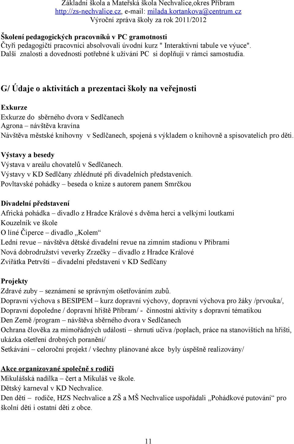 G/ Údaje o aktivitách a prezentaci školy na veřejnosti Exkurze Exkurze do sběrného dvora v Sedlčanech Agrona návštěva kravína Návštěva městské knihovny v Sedlčanech, spojená s výkladem o knihovně a