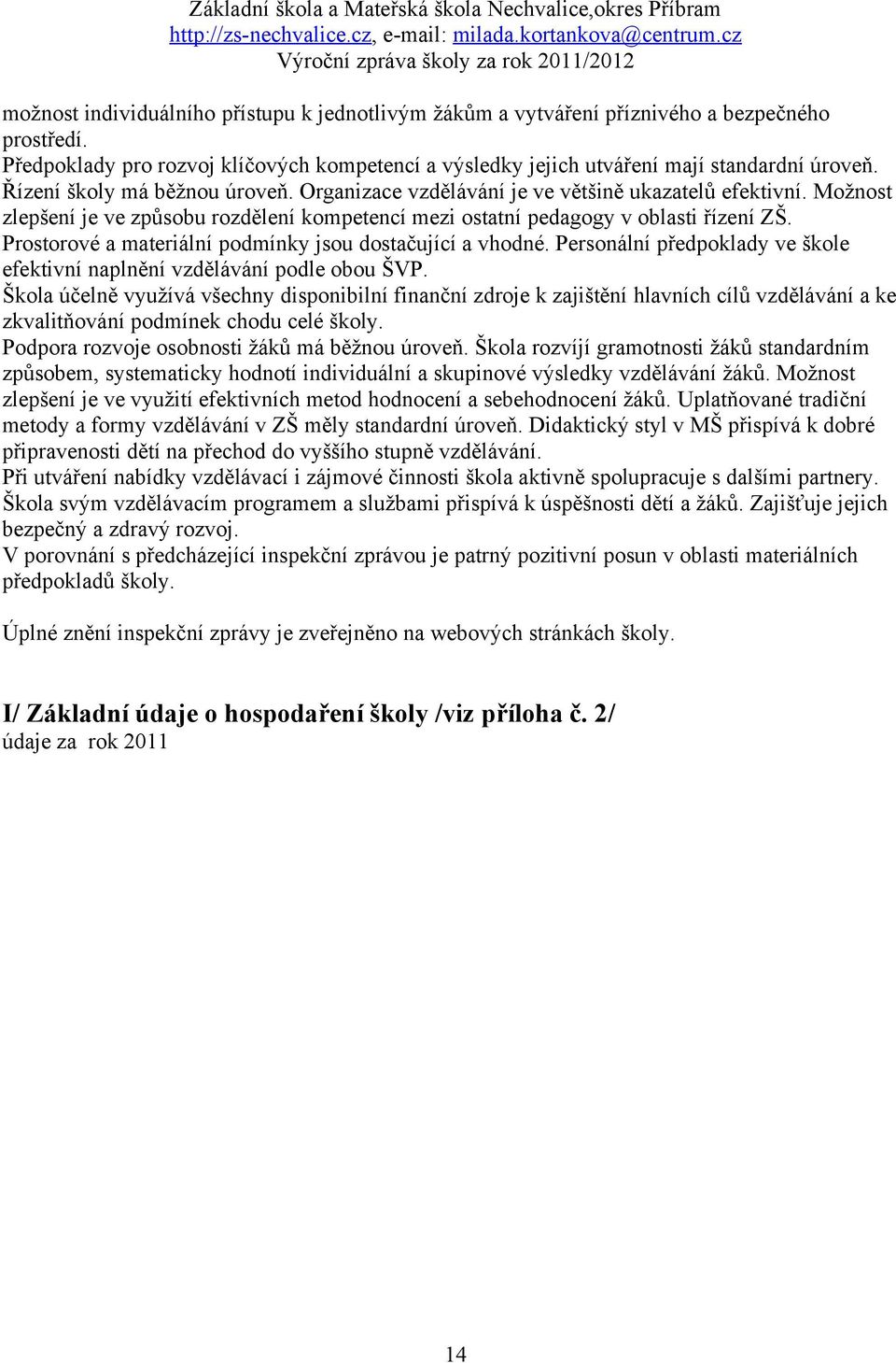 Prostorové a materiální podmínky jsou dostačující a vhodné. Personální předpoklady ve škole efektivní naplnění vzdělávání podle obou ŠVP.