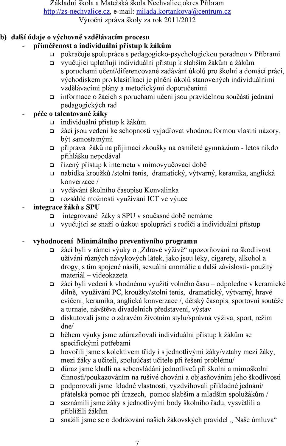 metodickými doporučeními informace o žácích s poruchami učení jsou pravidelnou součástí jednání pedagogických rad - péče o talentované žáky individuální přístup k žákům žáci jsou vedeni ke schopnosti