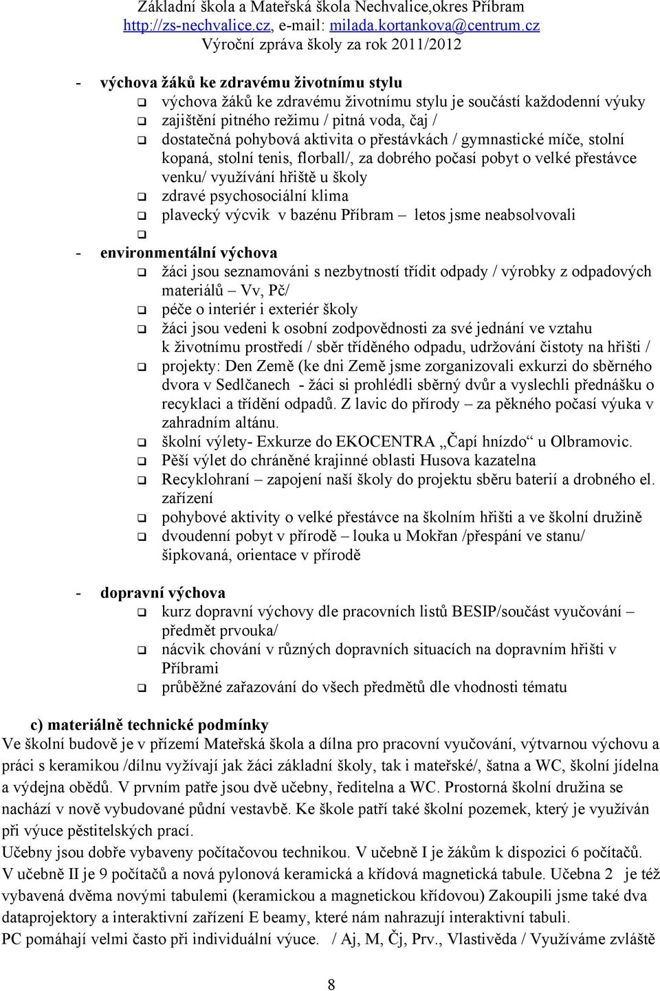 Příbram letos jsme neabsolvovali - environmentální výchova žáci jsou seznamováni s nezbytností třídit odpady / výrobky z odpadových materiálů Vv, Pč/ péče o interiér i exteriér školy žáci jsou vedeni