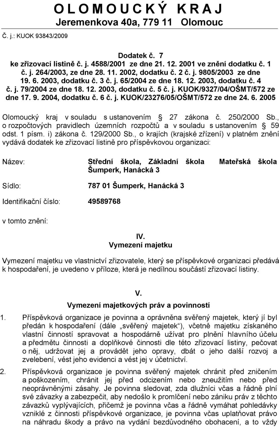 6 č. j. KUOK/23276/05/OŠMT/572 ze dne 24. 6. 2005 Olomoucký kraj v souladu s ustanovením 27 zákona č. 250/2000 Sb., o rozpočtových pravidlech územních rozpočtů a v souladu s ustanovením 59 odst.