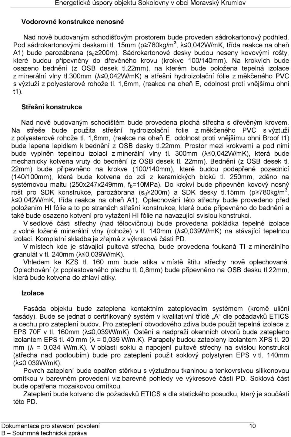 Na krokvích bude osazeno bednění (z OSB desek tl.22mm), na kterém bude položena tepelná izolace z minerální vlny tl.