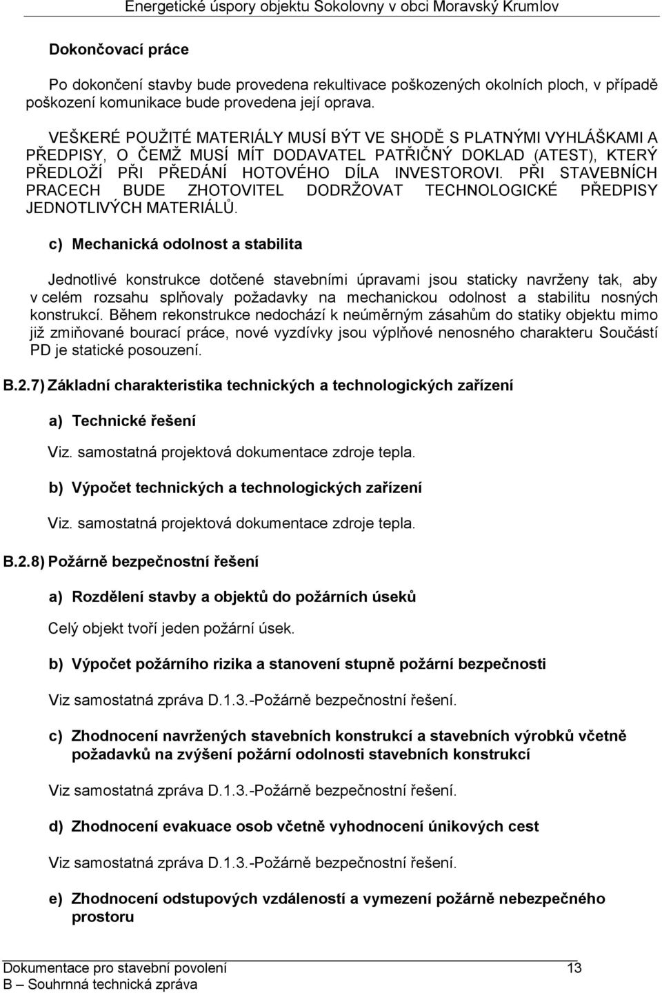 PŘI STAVEBNÍCH PRACECH BUDE ZHOTOVITEL DODRŽOVAT TECHNOLOGICKÉ PŘEDPISY JEDNOTLIVÝCH MATERIÁLŮ.