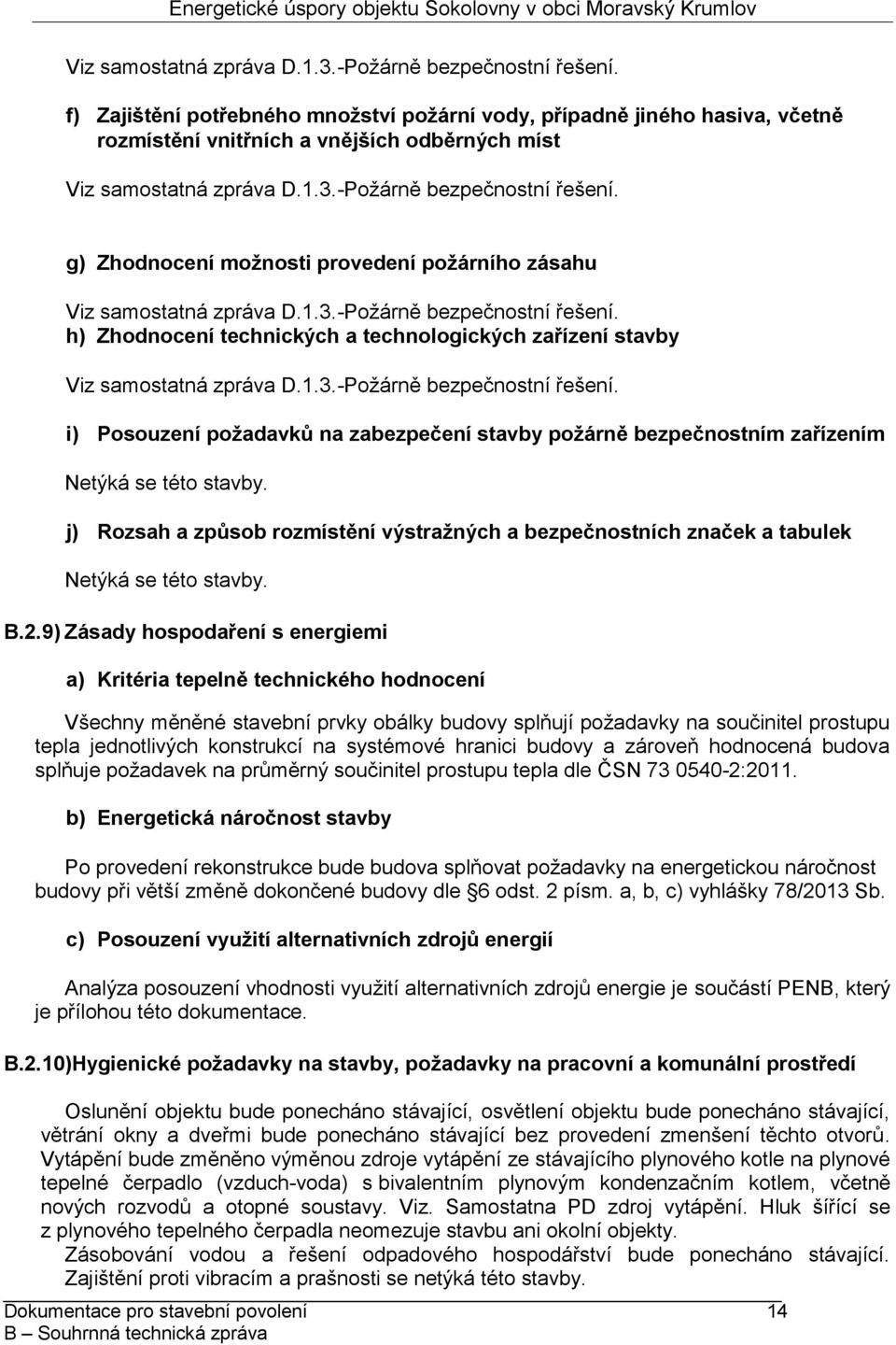 technických a technologických zařízení stavby  i) Posouzení požadavků na zabezpečení stavby požárně bezpečnostním zařízením j) Rozsah a způsob rozmístění výstražných a bezpečnostních značek a tabulek