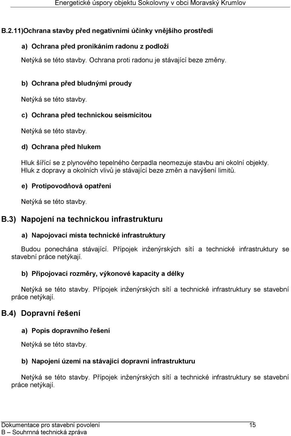 Hluk z dopravy a okolních vlivů je stávající beze změn a navýšení limitů. e) Protipovodňová opatření B.