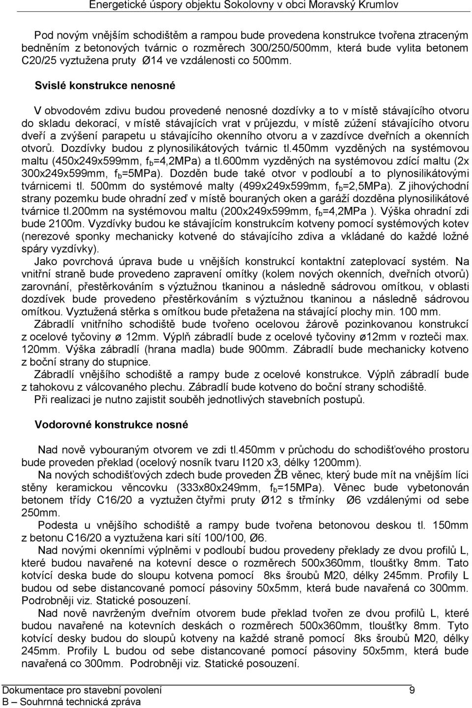 Svislé konstrukce nenosné V obvodovém zdivu budou provedené nenosné dozdívky a to v místě stávajícího otvoru do skladu dekorací, v místě stávajících vrat v průjezdu, v místě zúžení stávajícího otvoru