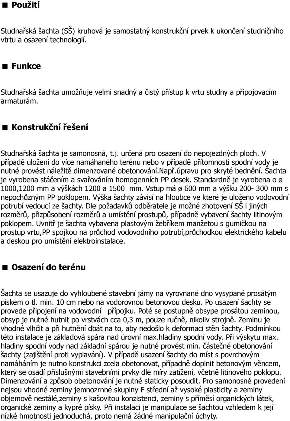 V případě uložení do více namáhaného terénu nebo v případě přítomnosti spodní vody je nutné provést náležitě dimenzované obetonování.např.úpravu pro skryté bednění.