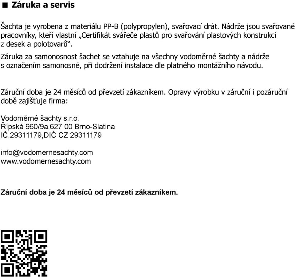 Záruka za samonosnost šachet se vztahuje na všechny vodoměrné šachty a nádrže s označením samonosné, při dodržení instalace dle platného montážního návodu.