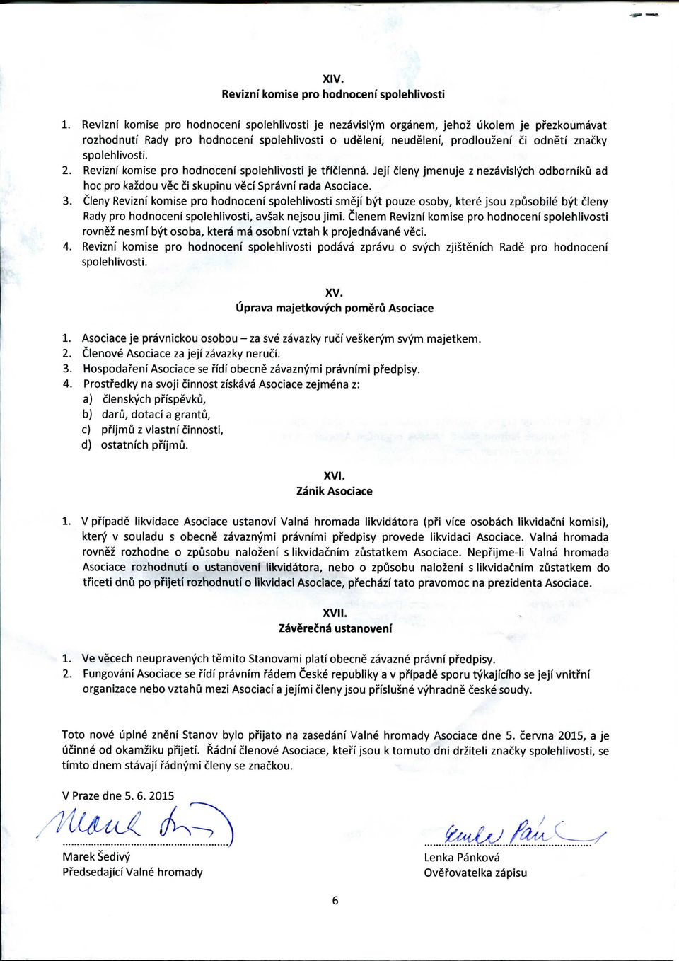 spolehlivosti. 2. Reviznf komise pro hodnoceni spolehlivosti je tficlenna. Jeji cleny jmenuje z nezavislych odborniku ad hoc pro kazdou vec ci skupinu veci Spravni rada 3.