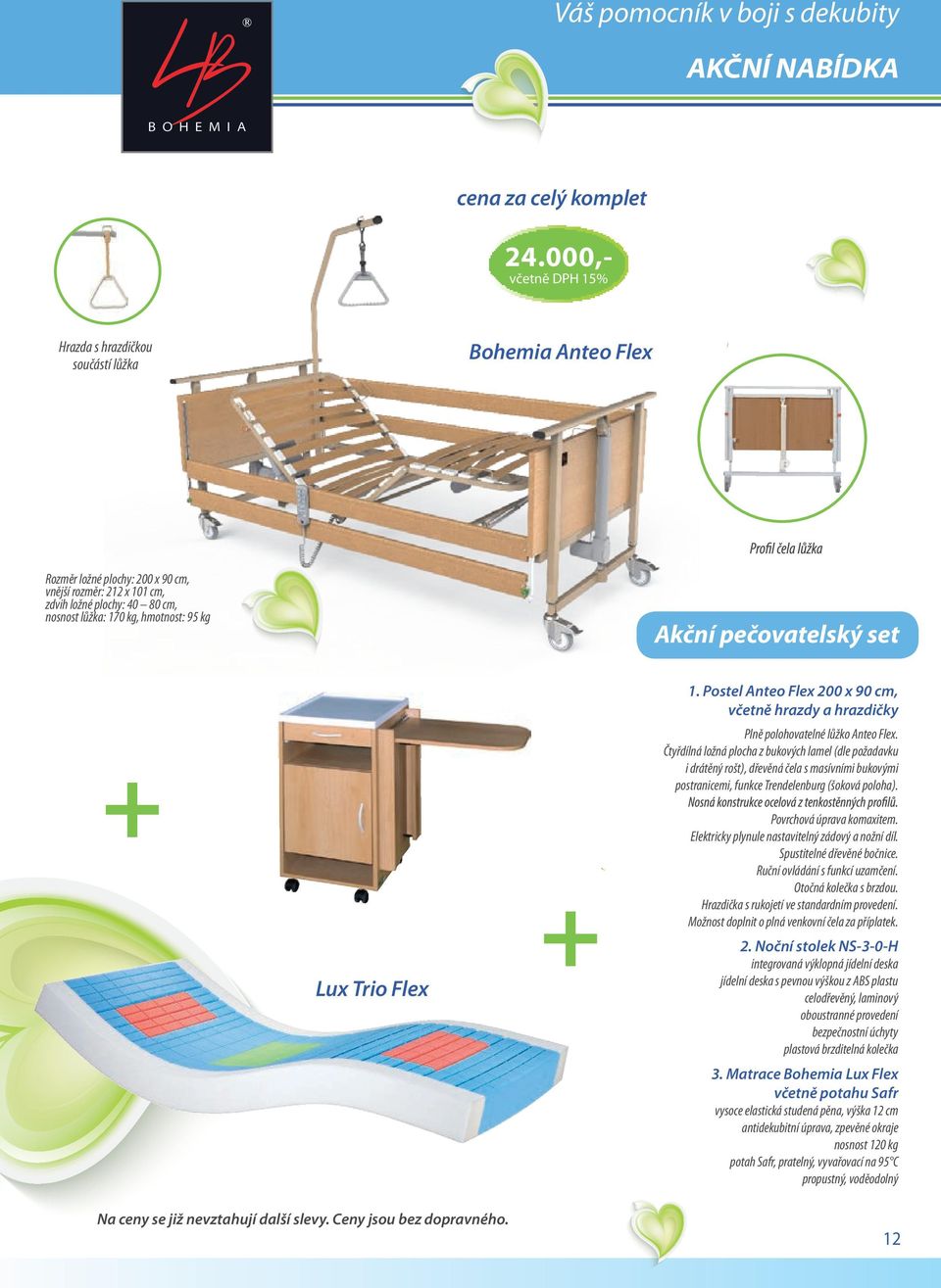 hmotnost: 95 kg Akční pečovatelský set 1. Postel Anteo Flex 200 x 90 cm, včetně hrazdy a hrazdičky + Lux Trio Flex + Plně polohovatelné lůžko Anteo Flex.