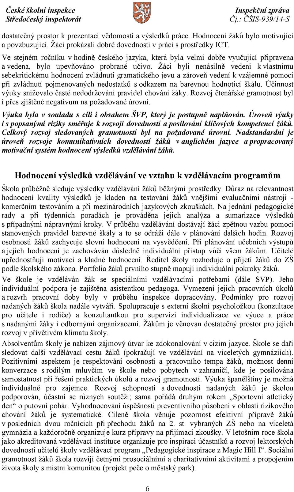 Žáci byli nenásilně vedeni k vlastnímu sebekritickému hodnocení zvládnutí gramatického jevu a zároveň vedení k vzájemné pomoci při zvládnutí pojmenovaných nedostatků s odkazem na barevnou hodnotící