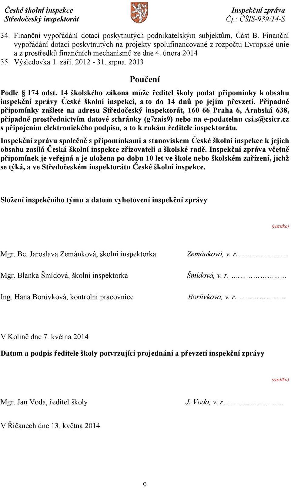 2013 Poučení Podle 174 odst. 14 školského zákona může ředitel školy podat připomínky k obsahu inspekční zprávy České školní inspekci, a to do 14 dnů po jejím převzetí.