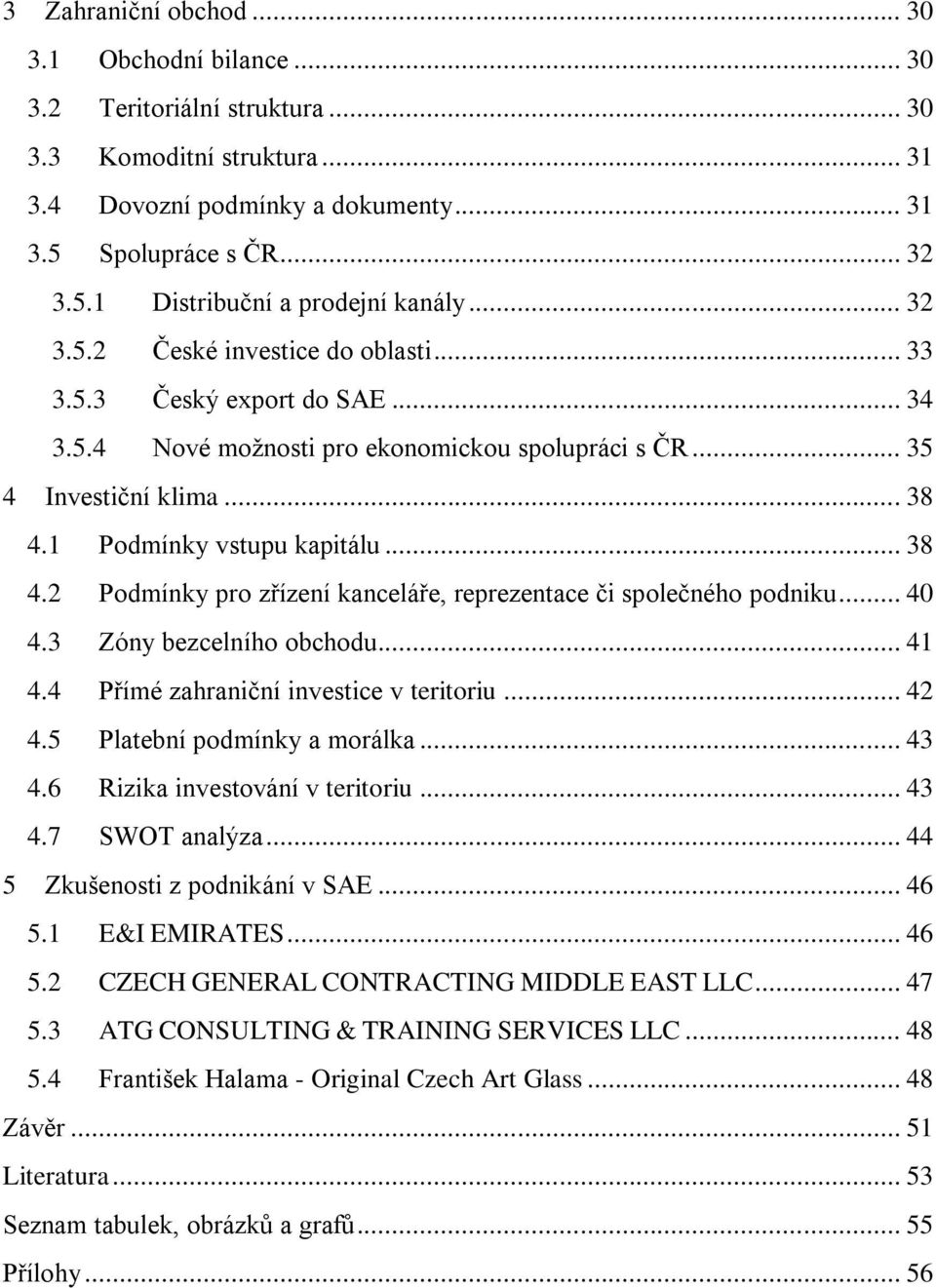 1 Podmínky vstupu kapitálu... 38 4.2 Podmínky pro zřízení kanceláře, reprezentace či společného podniku... 40 4.3 Zóny bezcelního obchodu... 41 4.4 Přímé zahraniční investice v teritoriu... 42 4.