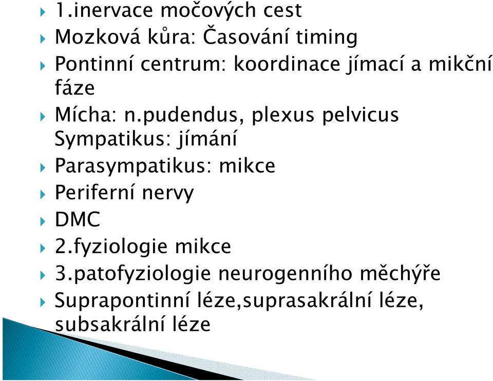 pudendus, plexus pelvicus Sympatikus: jímání Parasympatikus: mikce Periferní
