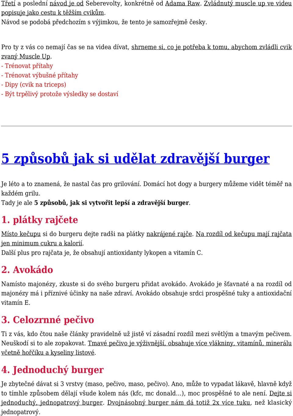 - Trénovat přítahy - Trénovat výbušné přítahy - Dipy (cvik na triceps) - Být trpělivý protože výsledky se dostaví 5 způsobů jak si udělat zdravější burger Je léto a to znamená, že nastal čas pro