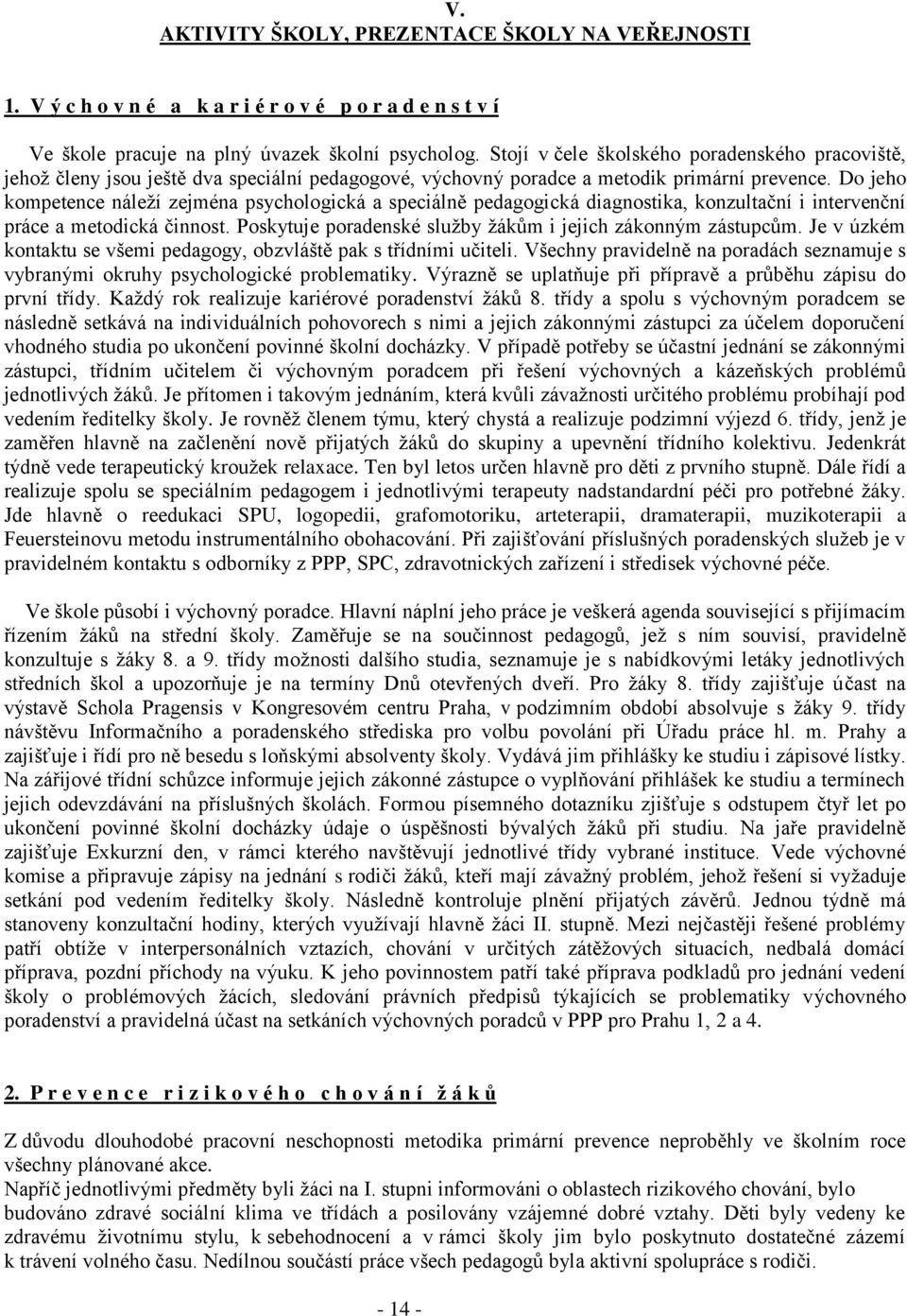 Do jeho kompetence náleží zejména psychologická a speciálně pedagogická diagnostika, konzultační i intervenční práce a metodická činnost. Poskytuje poradenské služby žákům i jejich zákonným zástupcům.