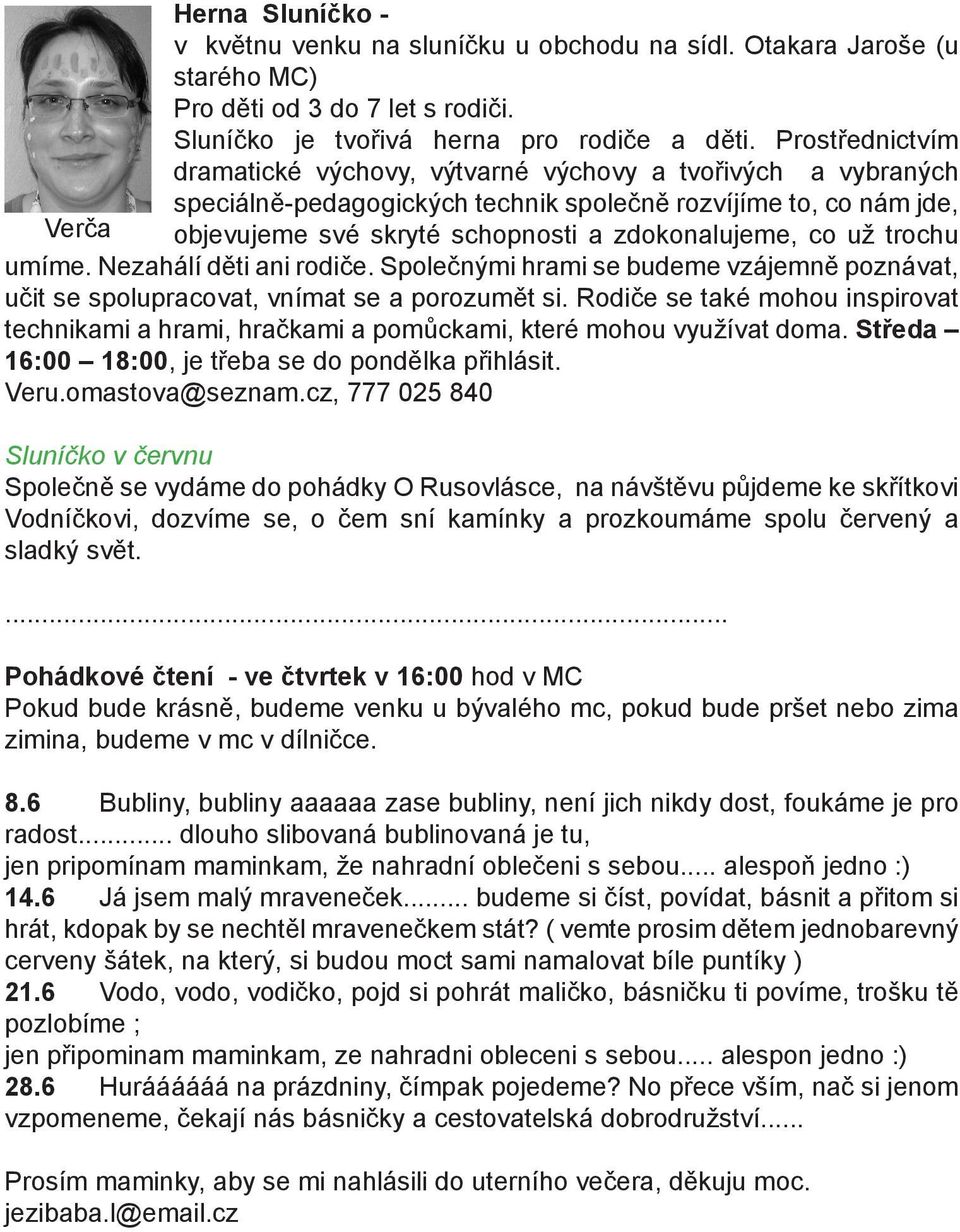 trochu umíme. Nezahálí děti ani rodiče. Společnými hrami se budeme vzájemně poznávat, učit se spolupracovat, vnímat se a porozumět si.