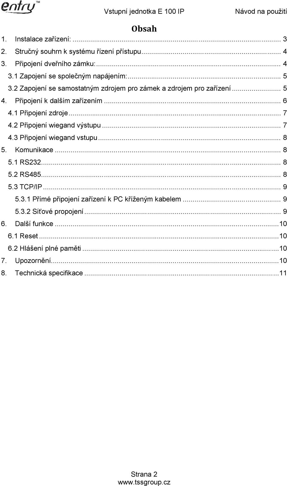 2 Připojení wiegand výstupu... 7 4.3 Připojení wiegand vstupu... 8 5. Komunikace... 8 5.1 RS232... 8 5.2 RS485... 8 5.3 TCP/IP... 9 5.3.1 Přímé připojení zařízení k PC kříženým kabelem.