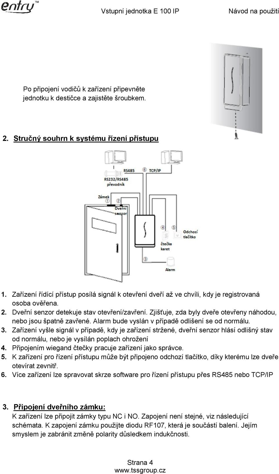 Zjišťuje, zda byly dveře otevřeny náhodou, nebo jsou špatně zavřené. Alarm bude vyslán v případě odlišení se od normálu. 3.